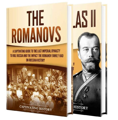 Romanovs: A Captivating Guide to the Romanov Dynasty that Ruled Russia From 1613 Until the Russian Revolution and the Life of Nicholas II