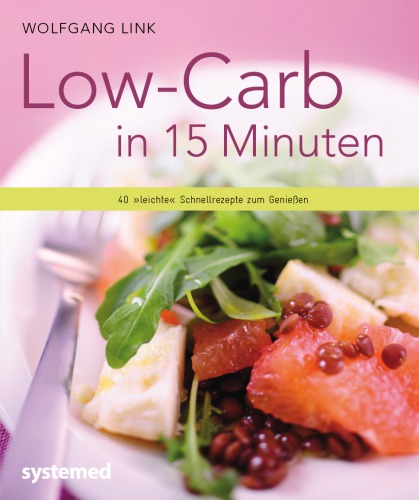 Low-Carb in 15 Minuten: 40 ''leichte'' Schnellrezepte zum Genießen