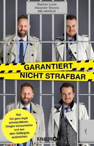 Garantiert nicht strafbar Wie Sie ganz legal schwarzfahren, Drogen konsumieren und aus dem Gefängnis ausbrechen