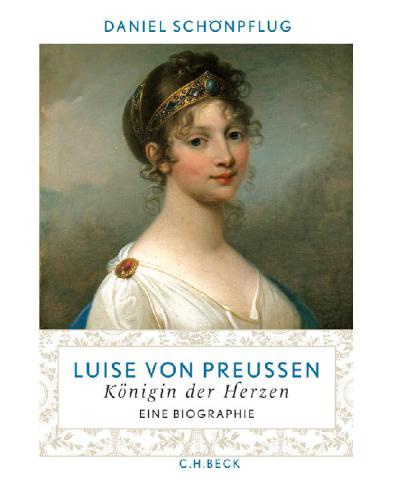 Luise von Preussen: Königin der Herzen: eine Biographie