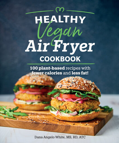 Healthy Vegan Air Fryer Cookbook: 100 Plant-Based Recipes with Fewer Calories and Less Fat