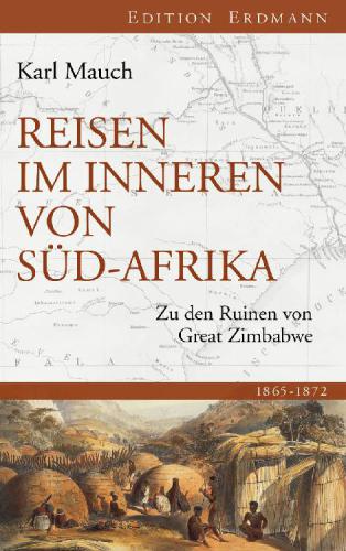 Reisen im Inneren von Süd-Afrika Zu den Ruinen von Great Zimbabwe. 1865-1872