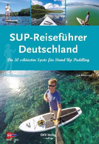 SUP-Reiseführer Deutschland Die 50 schönsten Routen für Stand-Up-Paddling