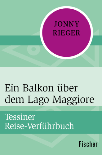 Ein Balkon über dem Lago Maggiore Tessiner Reise-Verführbuch