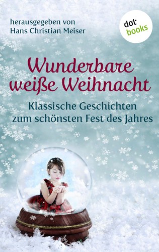 Wunderbare weiße Weihnacht: Klassische Geschichten zum schönsten Fest des Jahres