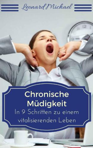 Chronische Müdigkeit: In 9 Schritten zu einem vitalisierenden Leben (Erschöpfung, Depressionen, Müdigkeit, Ätherische Öle, Stress, Nahrungsergänzungsmittel, ... Übermüdigkeit)