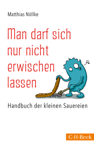 Man darf sich nur nicht erwischen lassen: Handbuch der kleinen Sauereien