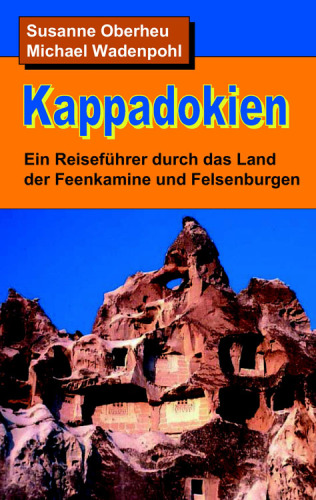 Kappadokien Ein Reiseführer durch das Land der Feenkamine und Felsenburgen