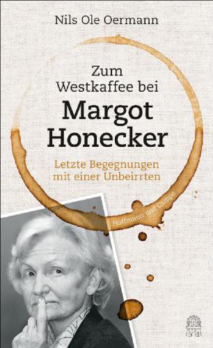 Zum Westkaffee bei Margot Honecker: letzte Begegnungen mit einer Unbeirrten