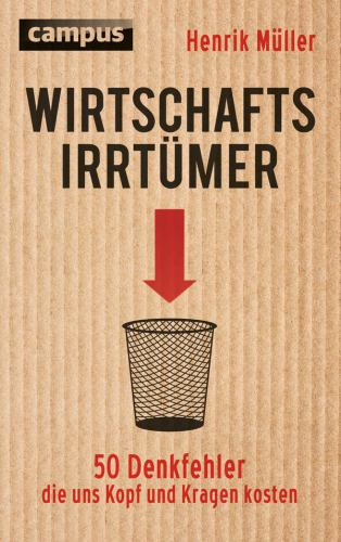Wirtschaftsirrtümer – 50 Denkfehler, die uns Kopf und Kragen kosten