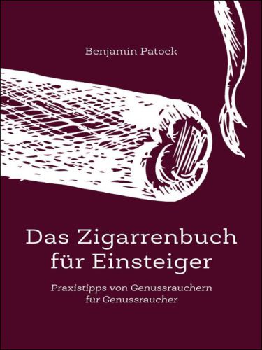 Das Zigarrenbuch für Einsteiger Praxistipps von Genussrauchern für Genussraucher