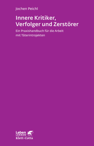 Innere Kritiker, Verfolger und Zerstörer: Ein Praxishandbuch für die Arbeit mit Täterintrojekten
