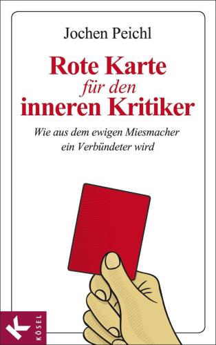 Rote Karte für den inneren Kritiker wie aus dem ewigen Miesmacher ein Verbündeter wird