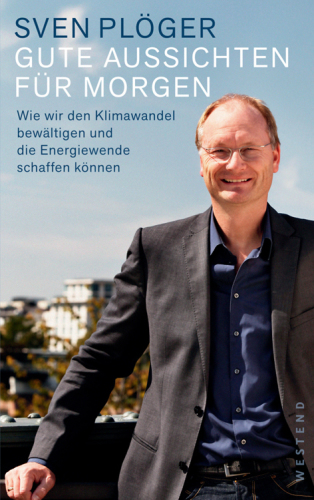 Gute Aussichten für morgen Wie wir den Klimawandel bewältigen und die Energiewende schaffen können
