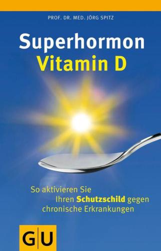 Superhormon Vitamin D;So Aktivieren Sie Ihren Schutzschild Gegen Chronische Erkrankungen