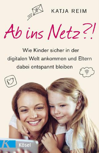 Ab ins Netz?! Wie Kinder sicher in der digitalen Welt ankommen und Eltern dabei entspannt bleiben