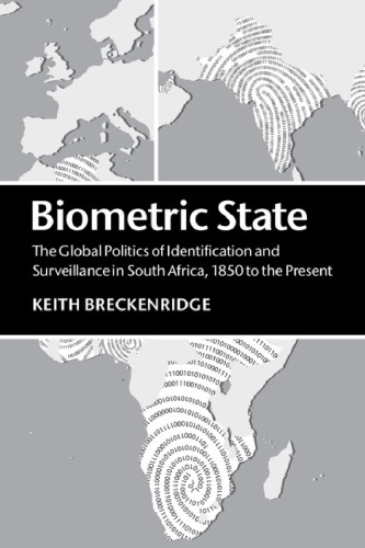 Biometric State: The Global Politics Of Identification And Surveillance In South Africa, 1850 To The Present