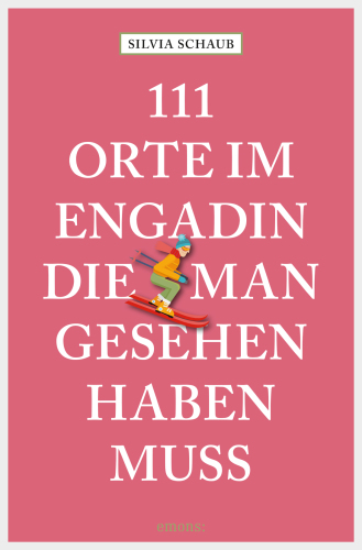 111 Orte im Engadin, die man gesehen haben muss Reiseführer
