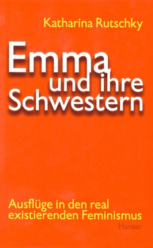 Emma und ihre Schwestern: Ausflüge in den real existierenden Feminismus