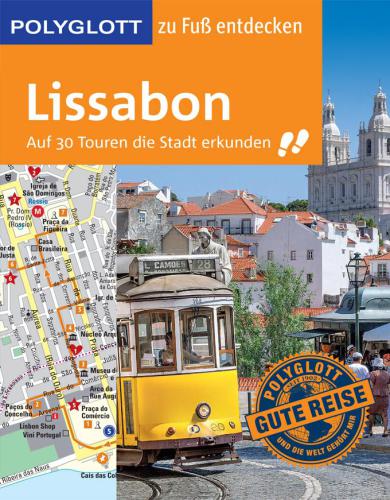 Lissabon zu Fuß entdecken: Auf 30 Touren die Stadt erkunden (POLYGLOTT zu Fuß entdecken)