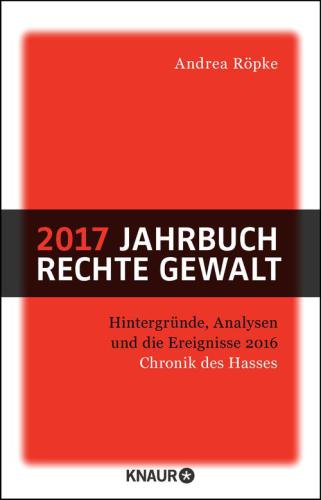 2017 Jahrbuch rechte Gewalt / Chronik des Hasses Hintergründe, Analysen und die Ereignisse 2016