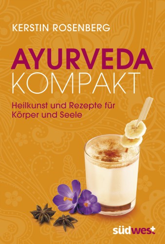 Ayurveda kompakt: Heilkunst und Rezepte für Körper und Seele