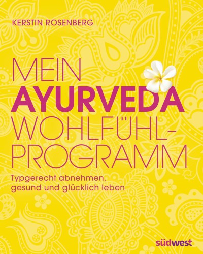 Mein Ayurveda-Wohlfühlprogramm Typgerecht abnehmen, gesund und glücklich leben