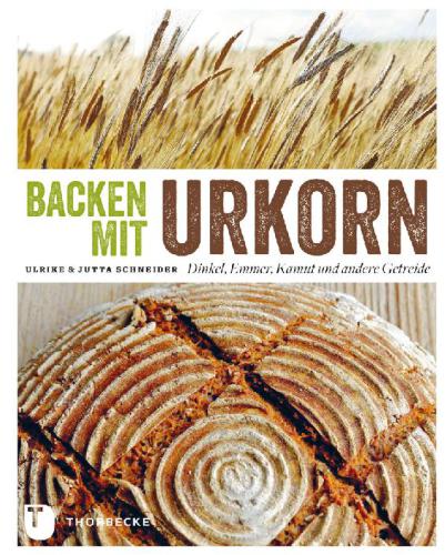 Backen mit Urkorn Dinkel, Emmer, Kamut und andere Getreide