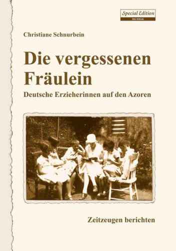 Die vergessenen Fräulein: Deutsche Erzieherinnen auf den Azoren / Zeitzeugen berichten