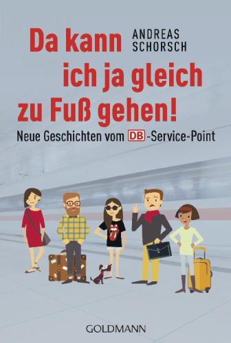 Da kann ich ja gleich zu Fuß gehen! Neue Geschichten vom DB-Service-Point