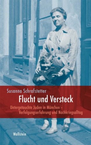 Flucht und Versteck Untergetauchte Juden in München - Verfolgungserfahrung und Nachkriegsalltag