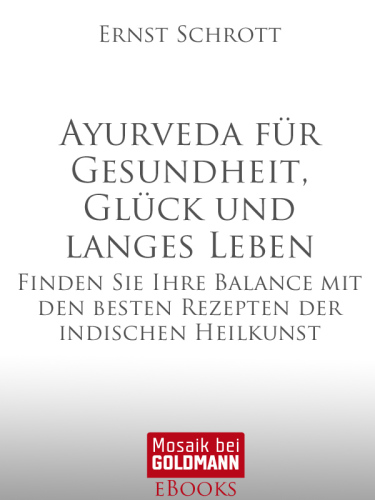 Ayurveda für Gesundheit, Glück und langes Leben: Finden Sie Ihre Balance mit den besten Rezepten der indischen Heilkunst