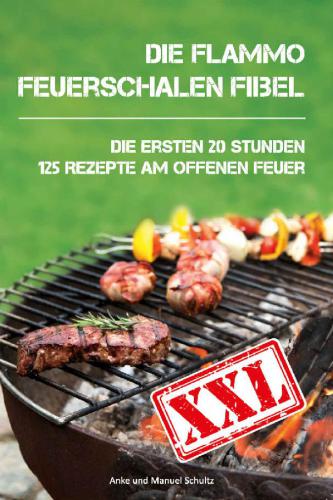 Feuerschalen Fibel XXL: Die ersten 20 Stunden. XXL: 125 Rezepte am offenen Feuer