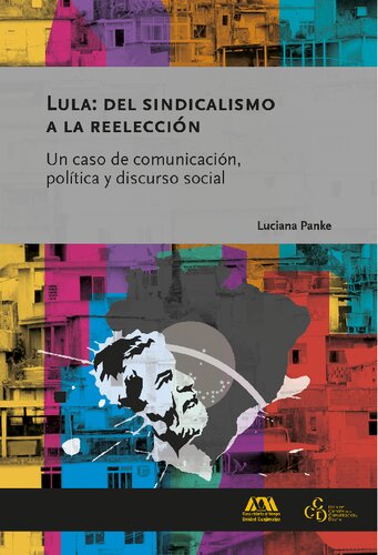 Lula: del sindicalismo a la reelección Un caso de comunicación, política y discurso