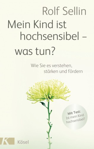 Mein Kind ist hochsensibel - was tun? Wie Sie es verstehen, stärken und fördern