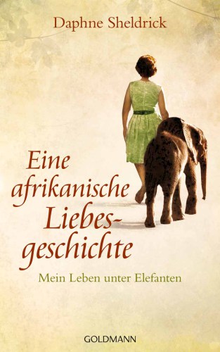 Eine afrikanische Liebesgeschichte Mein Leben unter Elefanten