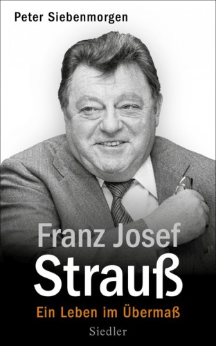 Franz Josef Strauß Ein Leben im Übermaß