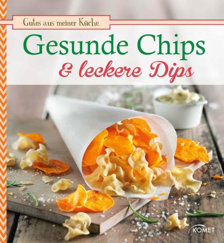 Gesunde Chips & leckere Dips: Knuspern und knabbern auf natürliche Weise (Gutes aus meiner Küche)