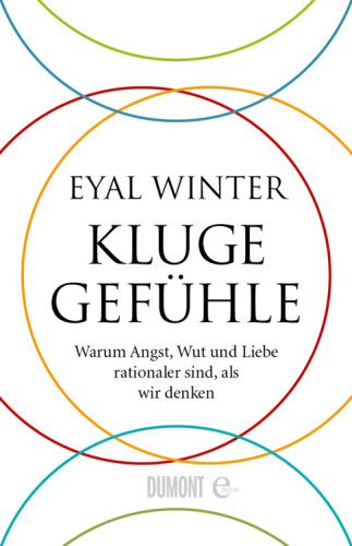 Kluge Gefühle Warum Angst, Wut und Liebe rationaler sind, als wir denken