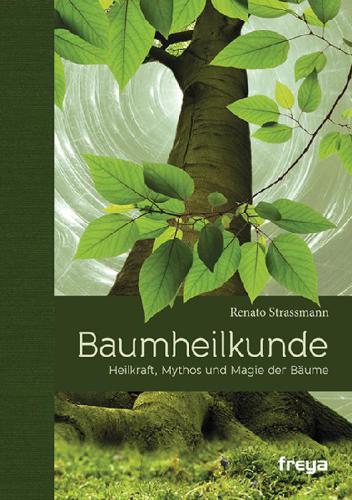 Baumheilkunde Heilkraft, Mythos und Magie der Bäume