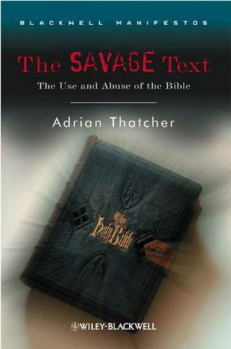 The Savage Text: The Use and Abuse of the Bible
