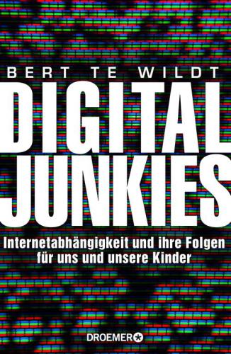 Digital Junkies Internetabhängigkeit und ihre Folgen für uns und unsere Kinder