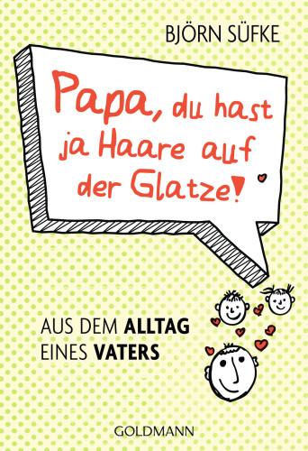 Papa, du hast ja Haare auf der Glatze! Aus dem Alltag eines Vaters