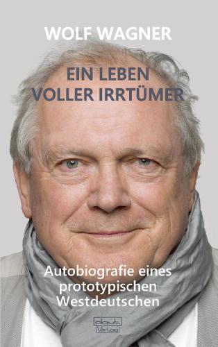 Ein Leben voller Irrtümer: Autobiografie eines prototypischen Westdeutschen