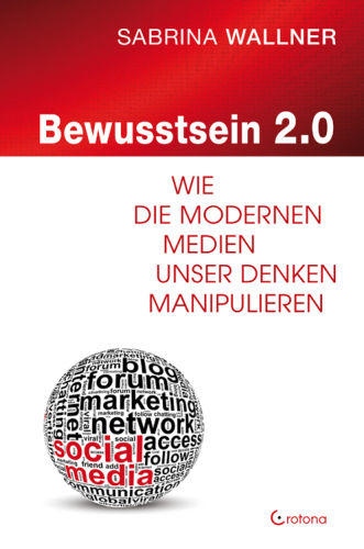 Bewusstsein 2.0: Wie die modernen Medien unser Denken manipulieren