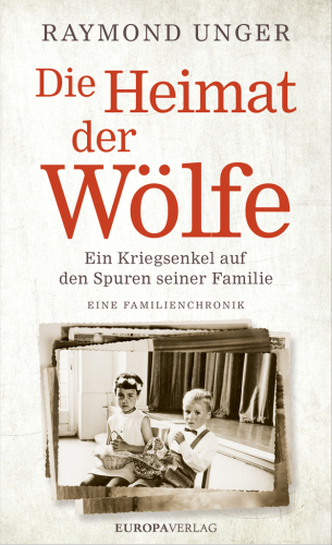 Die Heimat der Wölfe Ein Kriegsenkel auf den Spuren seiner Familie. Eine Familienchronik