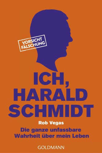 Ich, Harald Schmidt Die ganze unfassbare Wahrheit über mein Leben
