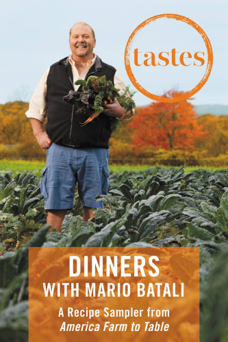 Tastes: dinners with Mario Batali, a recipe sampler from America farm to table