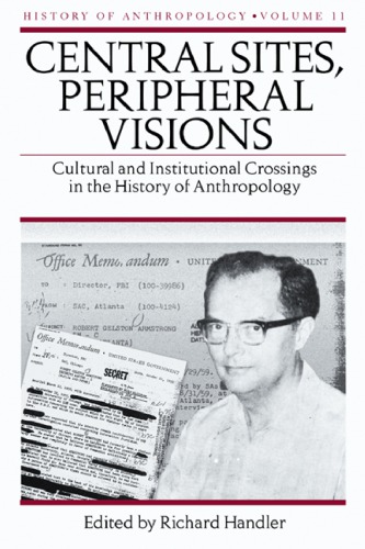 Central Sites, Peripheral Visions: Cultural and Institutional Crossings in the History of Anthropology
