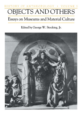 Objects and Others: Essays on Museums and Material Culture